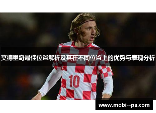 莫德里奇最佳位置解析及其在不同位置上的优势与表现分析