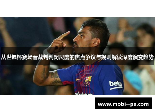 从世俱杯赛场看裁判判罚尺度的焦点争议与规则解读深度演变趋势
