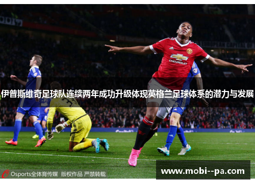 伊普斯维奇足球队连续两年成功升级体现英格兰足球体系的潜力与发展