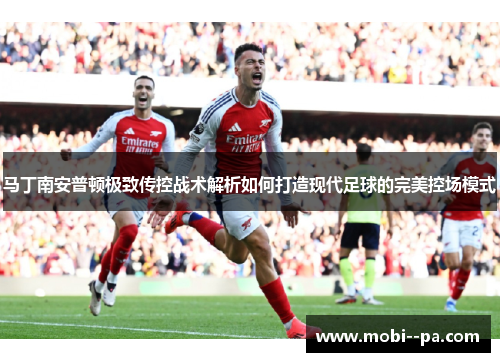 马丁南安普顿极致传控战术解析如何打造现代足球的完美控场模式