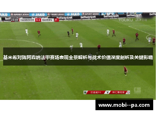 基米希对阵阿森纳法甲赛场表现全景解析与战术价值深度剖析及关键影响